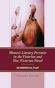 Women's Literary Portraits in the Victorian and Neo–Victorian Novel An Intertextual Study