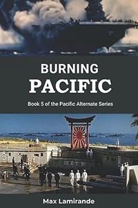Burning Pacific Book 5 of the Pacific Alternate Series