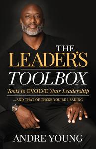 The Leader’s Toolbox Tools to EVOLVE your Leadership … and that of those you’re leading