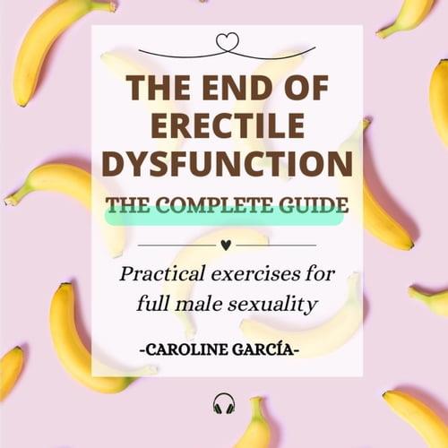 The End of Erectile Dysfunction Practical Exercises for Full Male Sexuality [Audiobook]