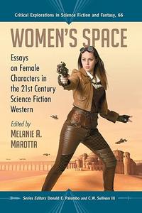 Women's Space Essays on Female Characters in the 21st Century Science Fiction Western