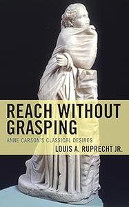 Reach without Grasping Anne Carson’s Classical Desires