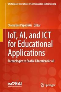 IoT, AI, and ICT for Educational Applications Technologies to Enable Education for All