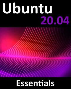 Ubuntu 20.04 Essentials A Guide to Ubuntu 20.04 Desktop and Server Editions