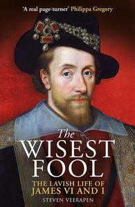 The Wisest Fool The Lavish Life of James VI and I