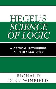 Hegel's Science of Logic A Critical Rethinking in Thirty Lectures