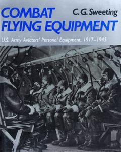 Combat Flying Equipment U.S. Army Aviators’ Personal Equipment, 1917-1945