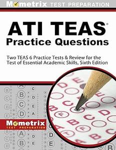 ATI TEAS Practice Questions Two TEAS 6 Practice Tests & Review for the Test of Essential Academic Skills, Sixth Edition