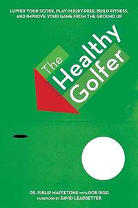 The Healthy Golfer Lower Your Score, Reduce Pain, Build Fitness, and Improve Your Game with Better Body Economy