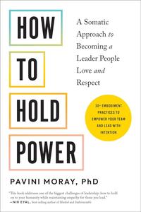 How to Hold Power A Somatic Approach to Becoming a Leader People Love and Respect––30+