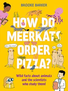 How Do Meerkats Order Pizza Wild Facts about Animals and the Scientists Who Study Them