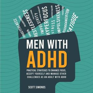"Men with ADHD: Practical Strategies to Enhance Focus, Accept Yourself and Manage Other Challenge...