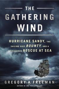 The Gathering Wind Hurricane Sandy, the Sailing Ship Bounty, and a Courageous Rescue at Sea