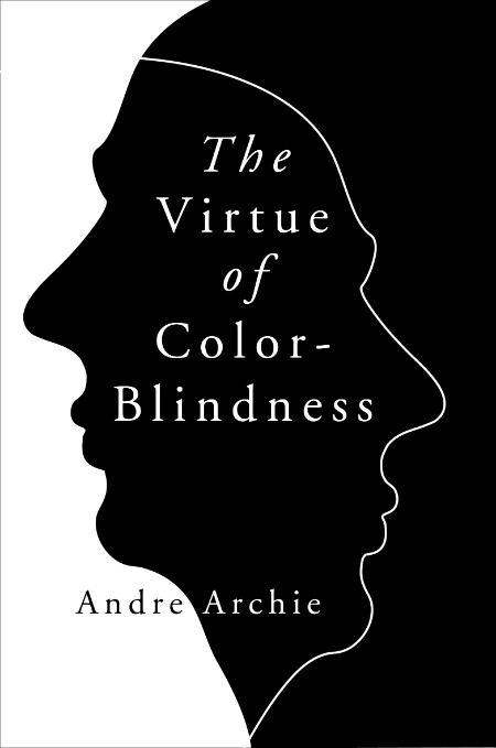 The Virtue of Color-Blindness by Andre Archie 138207f84e5c8b9dd097fb7d41d9b94b