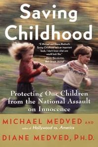 Saving Childhood Protecting Our Children from the National Assault on Innocence