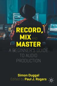 Record, Mix and Master A Beginner's Guide to Audio Production
