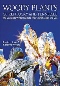 Woody Plants of Kentucky and Tennessee The Complete Winter Guide to Their Identification and Use