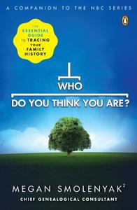 Who Do You Think You Are The Essential Guide to Tracing Your Family History