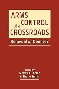 Arms Control at a Crossroads Renewal or Demise