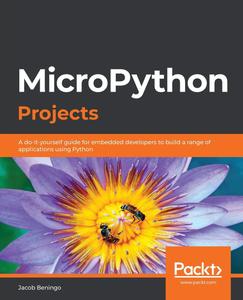 MicroPython Projects A do-it-yourself guide for embedded developers to build a range of applications using Python