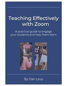 Teaching Effectively with Zoom A Practical Guide to Engage Your Students and Help Them Learn