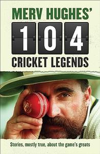 Merv Hughes' 104 Cricket Legends Hilarious Stories About my Favourite Cricketers