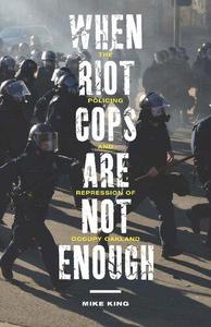 When Riot Cops Are Not Enough The Policing and Repression of Occupy Oakland