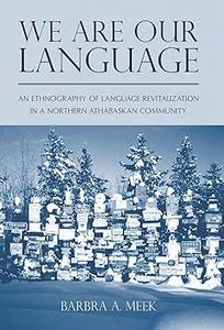 We Are Our Language An Ethnography of Language Revitalization in a Northern Athabaskan Community