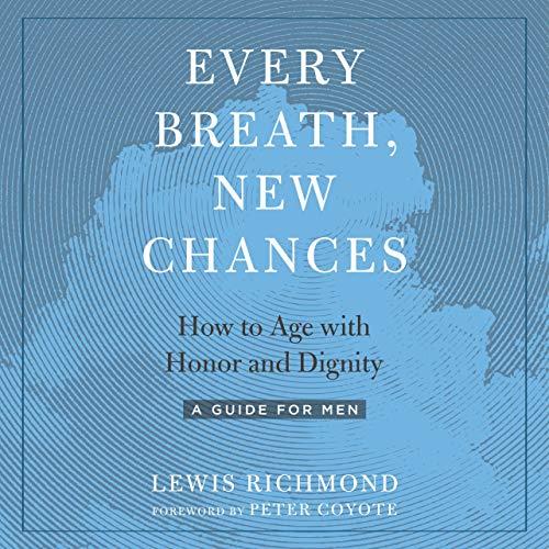 Every Breath, New Chances How to Age with Honor and Dignity A Guide for Men [Audiobook]