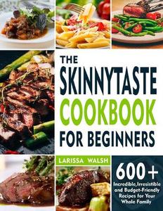 The Skinnytaste Cookbook for Beginners 600+ Incredible,Irresistible and Budget–Friendly Recipes for Your Whole Family