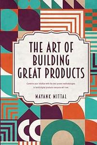 The art of building great products Combine your intuition with the best proven methodologies to build digital products