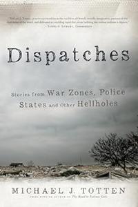 Dispatches Stories from War Zones, Police States and Other Hellholes