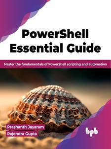 PowerShell Essential Guide Master the fundamentals of PowerShell scripting and automation