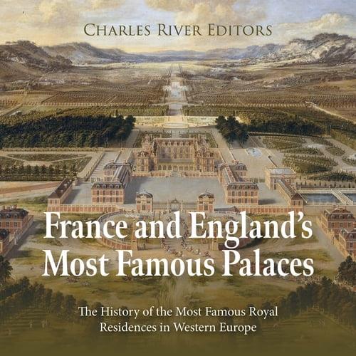 France and England’s Most Famous Palaces The History of the Most Famous Royal Residences in Western Europe [Audiobook]