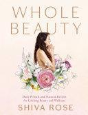 Whole Beauty Daily Rituals and Natural Recipes for Lifelong Beauty and Wellness