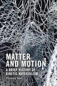 Matter and Motion A Brief History of Kinetic Materialism