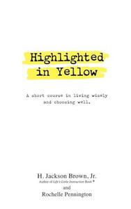 Highlighted in Yellow A Short Course In Living Wisely And Choosing Well
