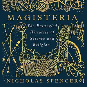 Magisteria The Entangled Histories of Science & Religion [Audiobook]