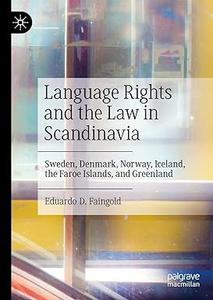 Language Rights and the Law in Scandinavia Sweden, Denmark, Norway, Iceland, the Faroe Islands, and Greenland
