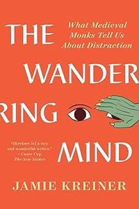 The Wandering Mind What Medieval Monks Tell Us About Distraction