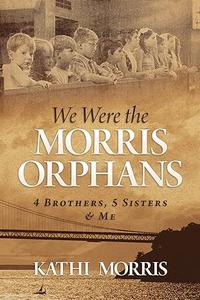We Were the Morris Orphans 4 Brothers, 5 Sisters & Me