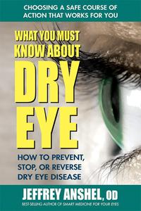 What You Must Know About Dry Eye How to Prevent, Stop, or Reverse Dry Eye Disease