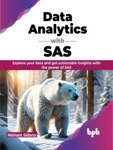 Data Analytics with SAS Explore your data and get actionable insights with the power of SAS