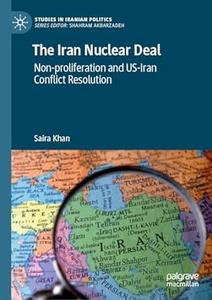 The Iran Nuclear Deal Non–proliferation and US–Iran Conflict Resolution