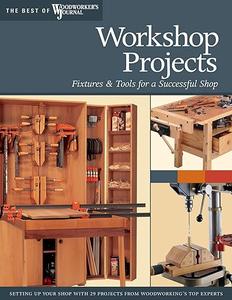 Workshop Projects Fixtures & Tools for a Successful Shop (The Best of Woodworker’s Journal)