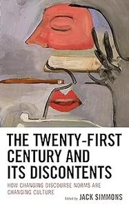 The Twenty–First Century and Its Discontents How Changing Discourse Norms are Changing Culture