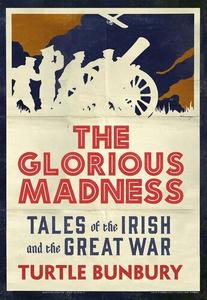 The Glorious Madness – Tales of the Irish and the Great War
