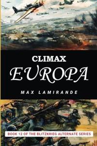 Climax Europa Book 12 of the Blitzkrieg Alternate Series