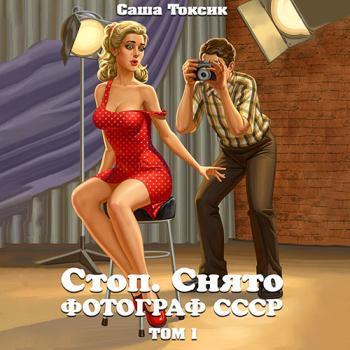 постер к Токсик Саша - Стоп. Снято! Фотограф СССР. Том 1 (Аудиокнига)