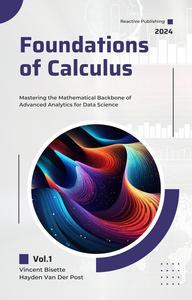 Foundations of Calculus for Data Science: An Foundational Guide to Understanding the Application of Calculus to Data Science